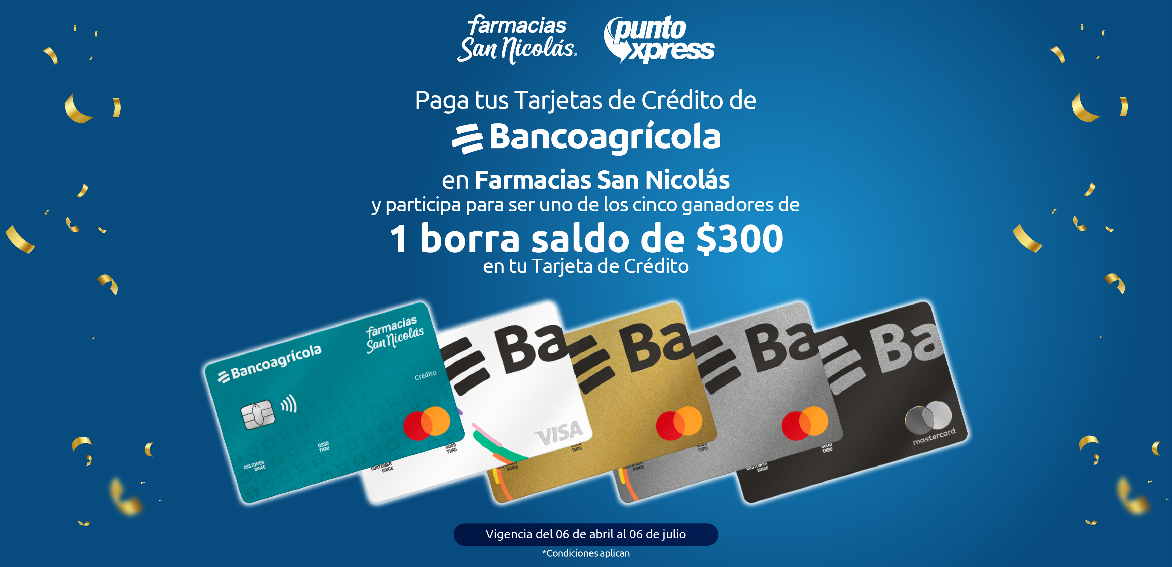 Promoción: Paga tus Tarjetas de Crédito de Bancoagrícola en Farmacias San Nicolás y participa para ser uno de los cinco ganadores de 1 borra saldo de $300 en tu Tarjeta de Crédito. Vigencia del 06 de abril al 06 de julio.